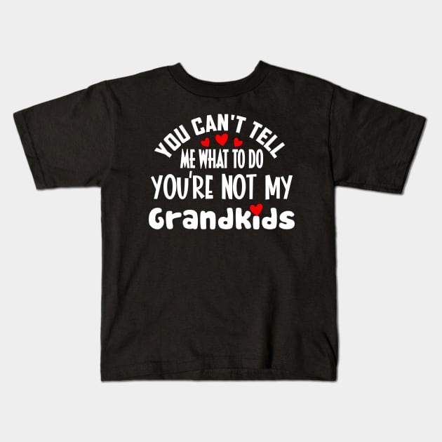 You Cant Tell Me What To Do You're Not My Grandkids Kids T-Shirt by Seaside Designs